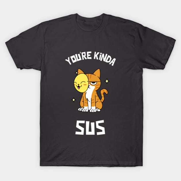 You're Kinda Sus T-Shirt by Whimsical Bliss 